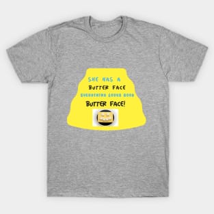 She has a Butter face, everything looks good butter face T-Shirt